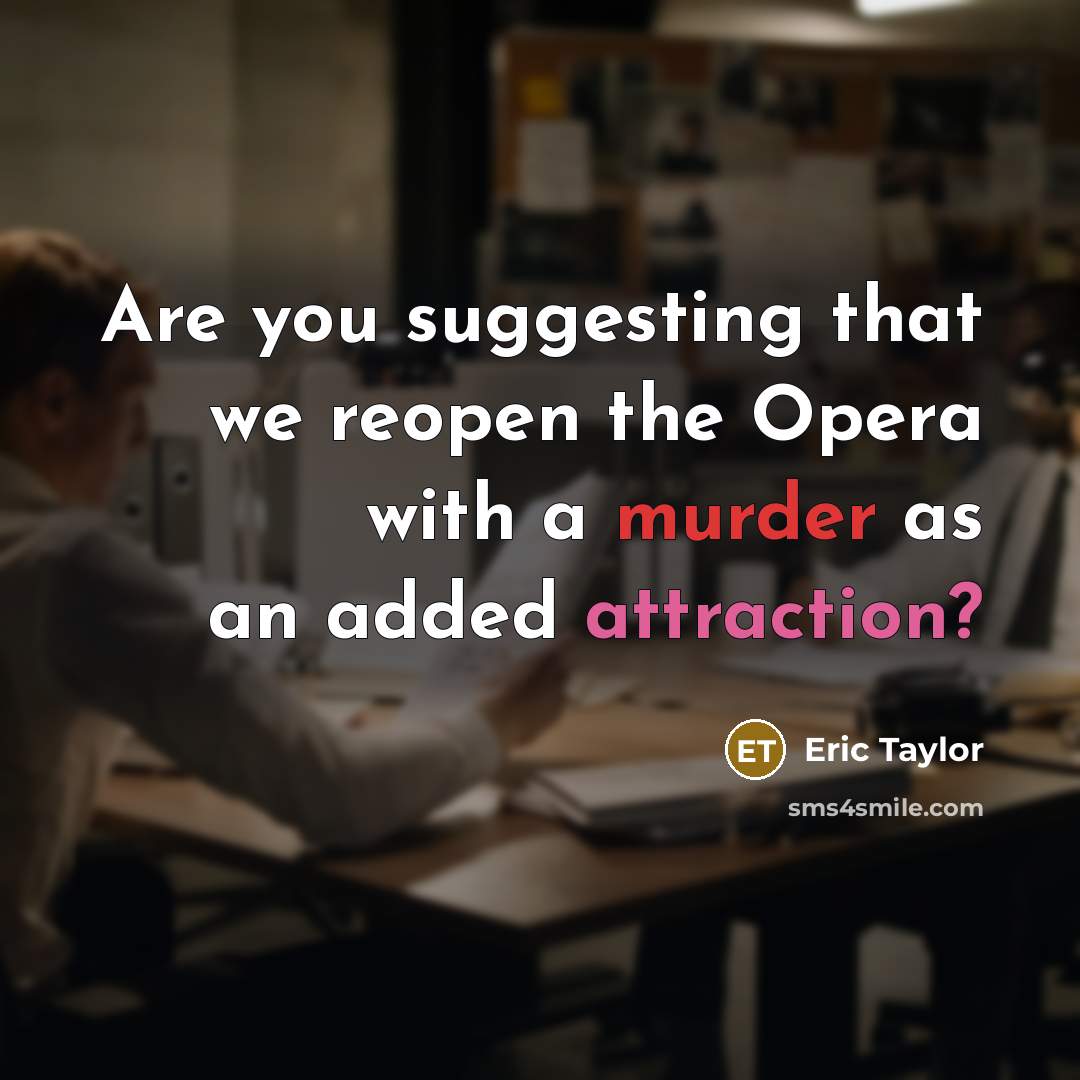 “Are you suggesting that we reopen the Opera with a…” quote by Eric Taylor