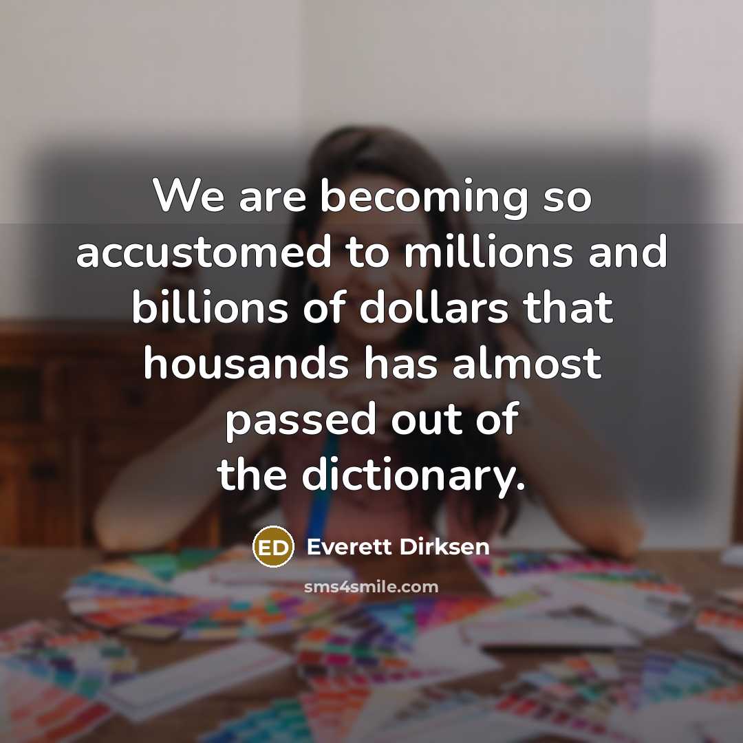 “We are becoming so accustomed to millions and billions of…” quote by Everett Dirksen