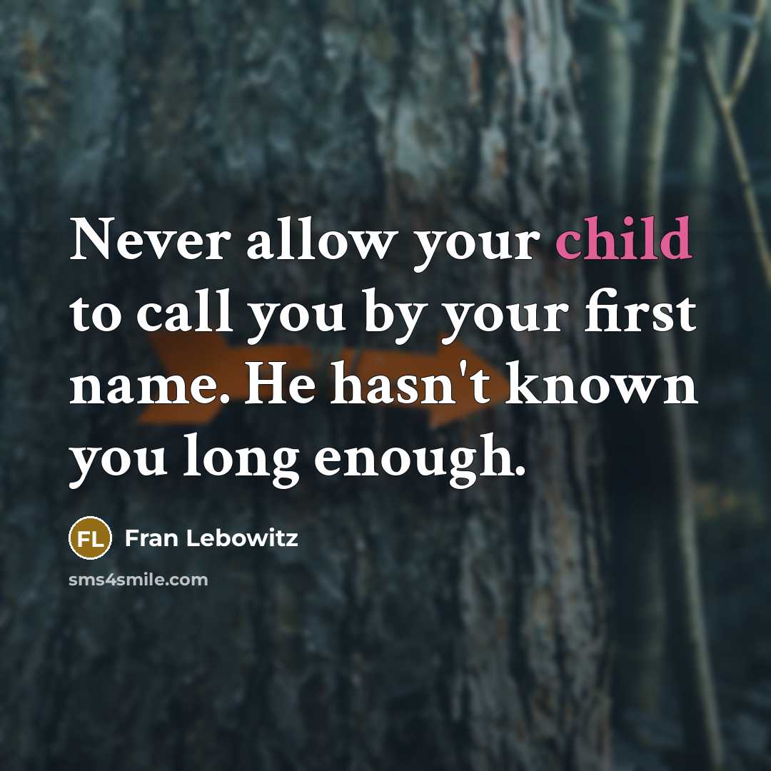 “Never allow your child to call you by your first…” quote by Fran Lebowitz