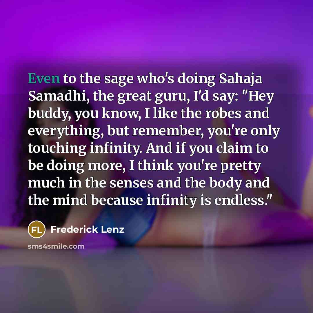 “Even to the sage who's doing Sahaja Samadhi, the great…” quote by Frederick Lenz