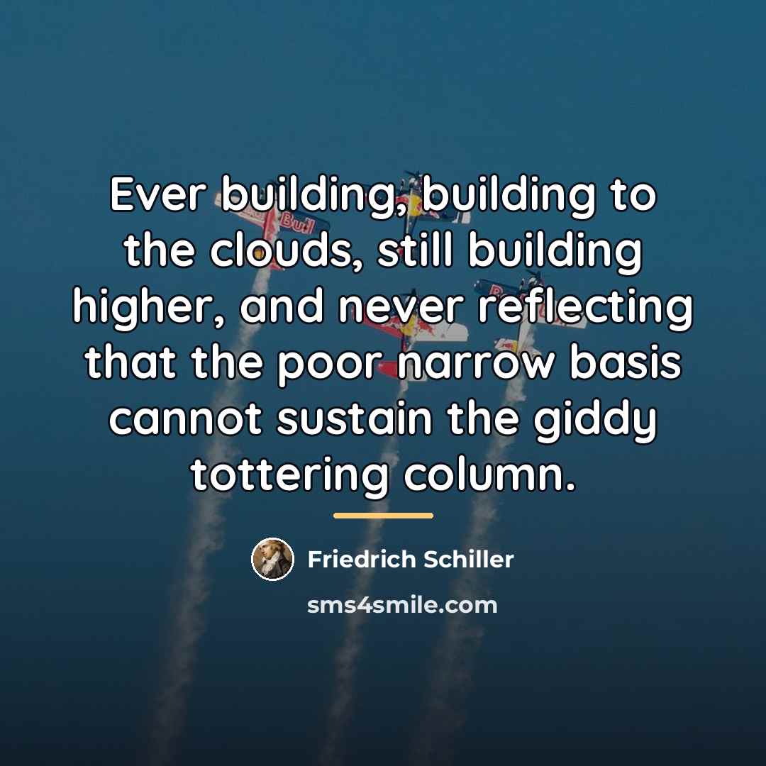 “Ever building, building to the clouds, still building higher, and…” quote by Friedrich Schiller
