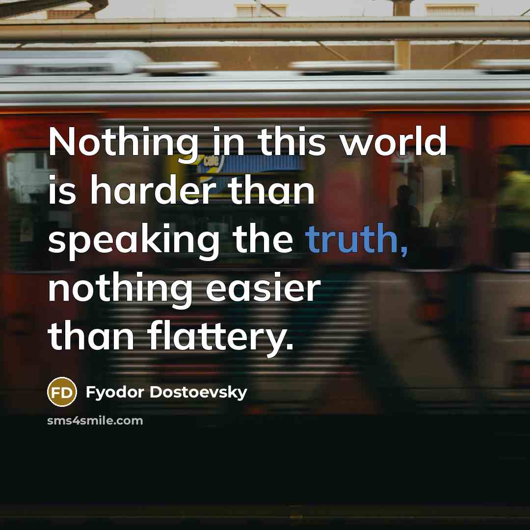 “Nothing in this world is harder than speaking the truth,…” quote by Fyodor Dostoevsky