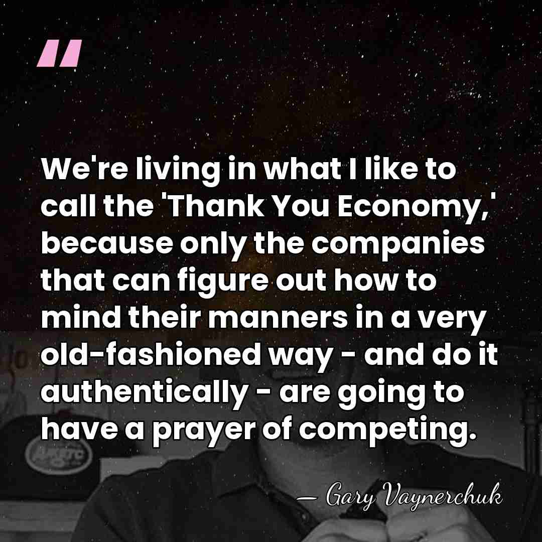 We're living in what I like to call the 'Thank You Economy,'&hellip; - Gary Vaynerchuk