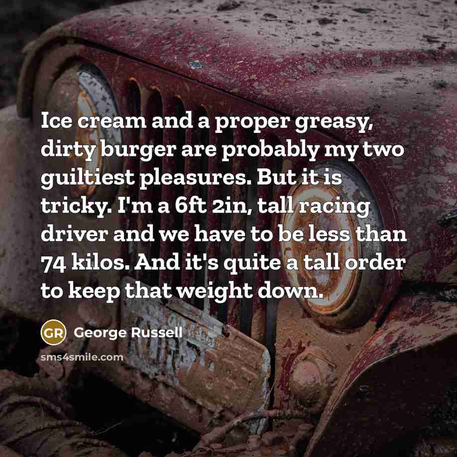 “Ice cream and a proper greasy, dirty burger are probably…” quote by George Russell