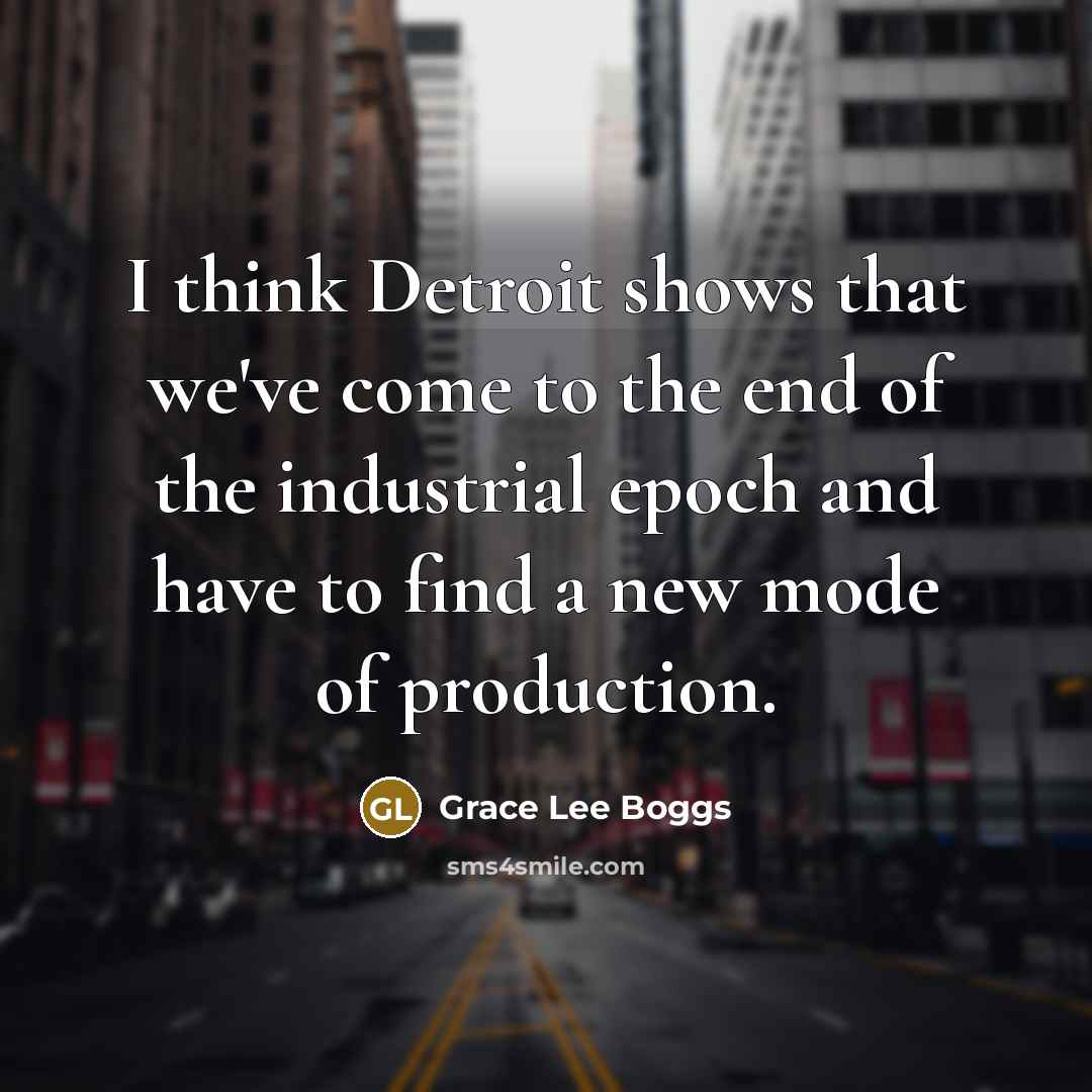 “I think Detroit shows that we've come to the end…” quote by Grace Lee Boggs