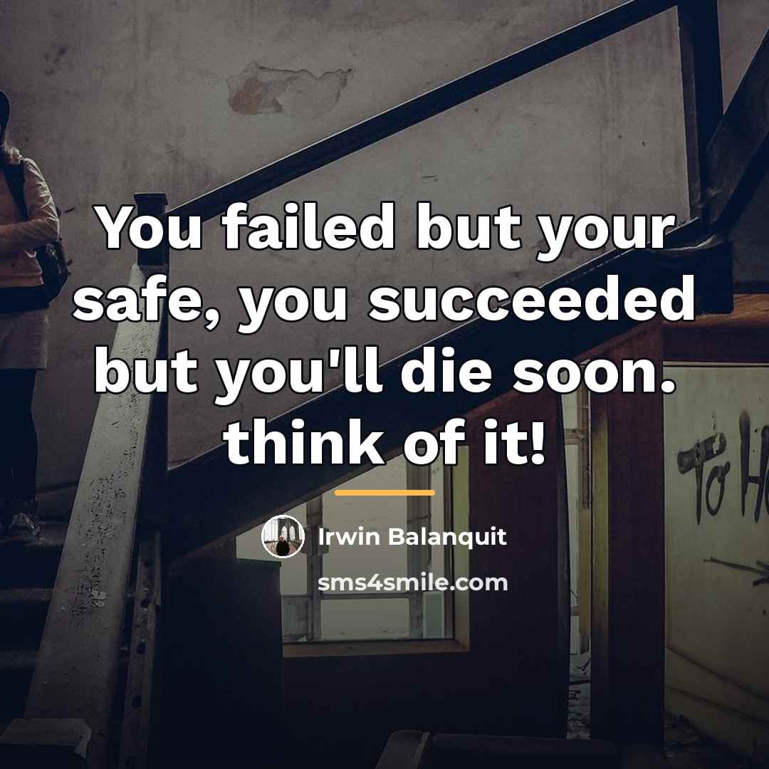 “You failed but your safe, you succeeded but you'll die…” quote by Irwin Balanquit