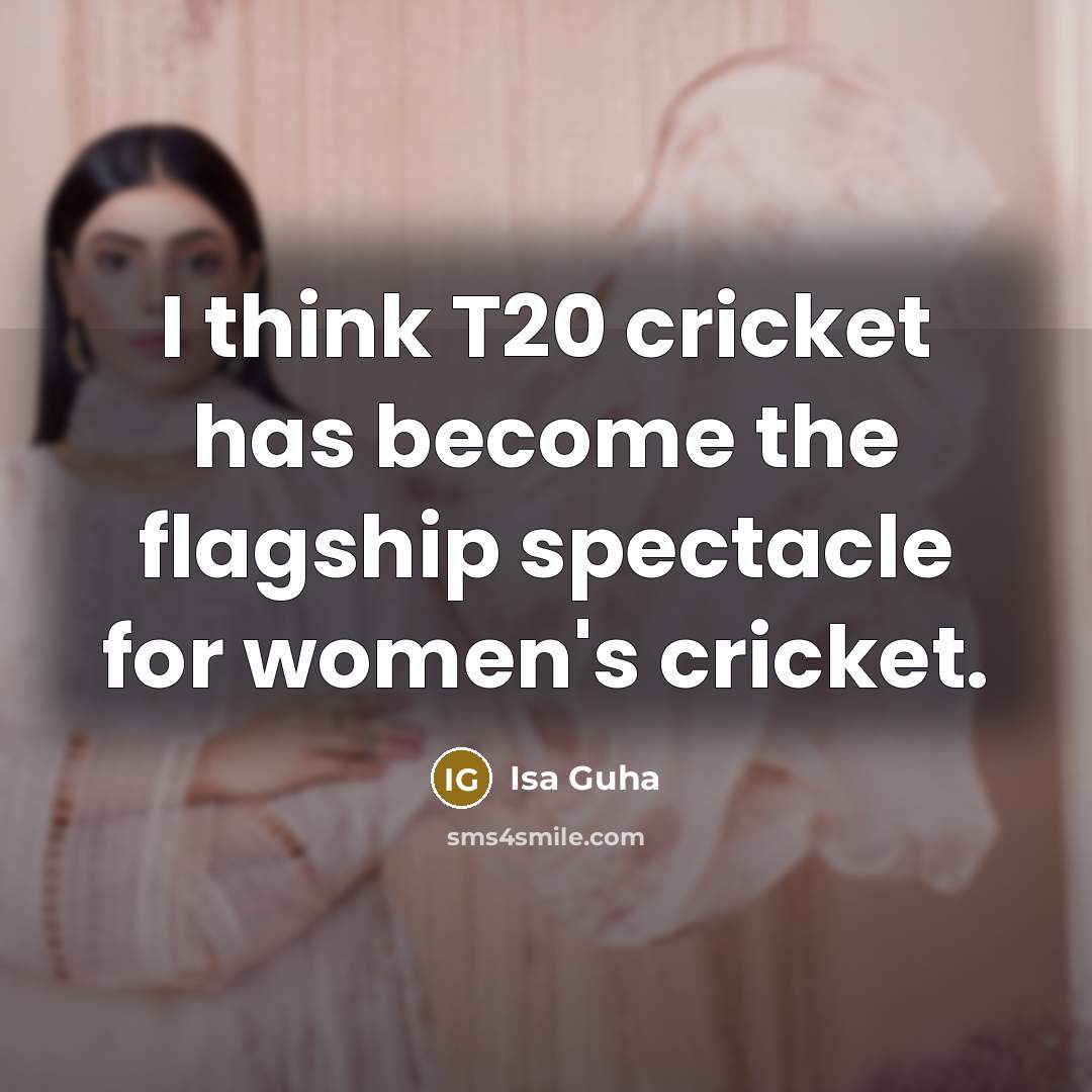 “I think T20 cricket has become the flagship spectacle for…” quote by Isa Guha