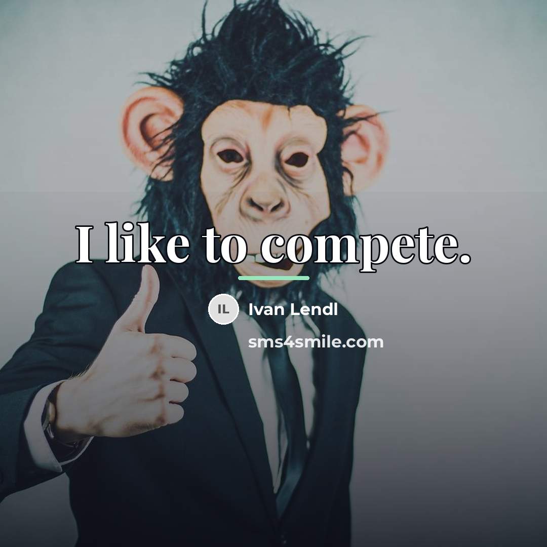 “I like to compete.…” quote by Ivan Lendl