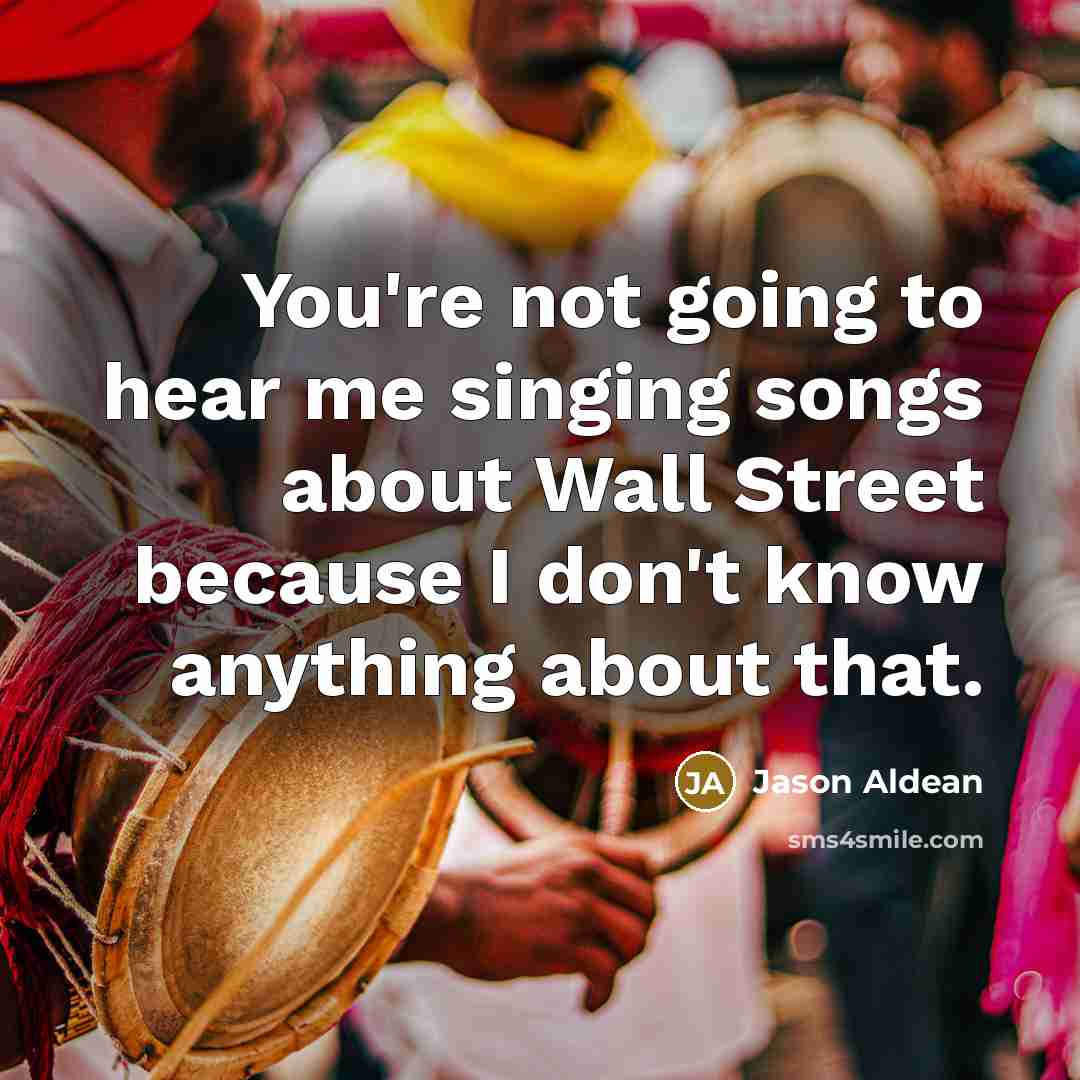“You're not going to hear me singing songs about Wall…” quote by Jason Aldean