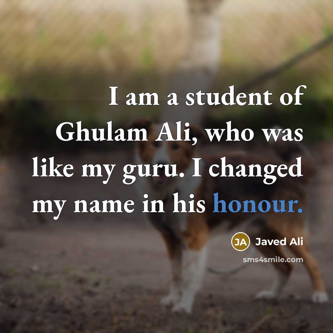 “I am a student of Ghulam Ali, who was like…” quote by Javed Ali