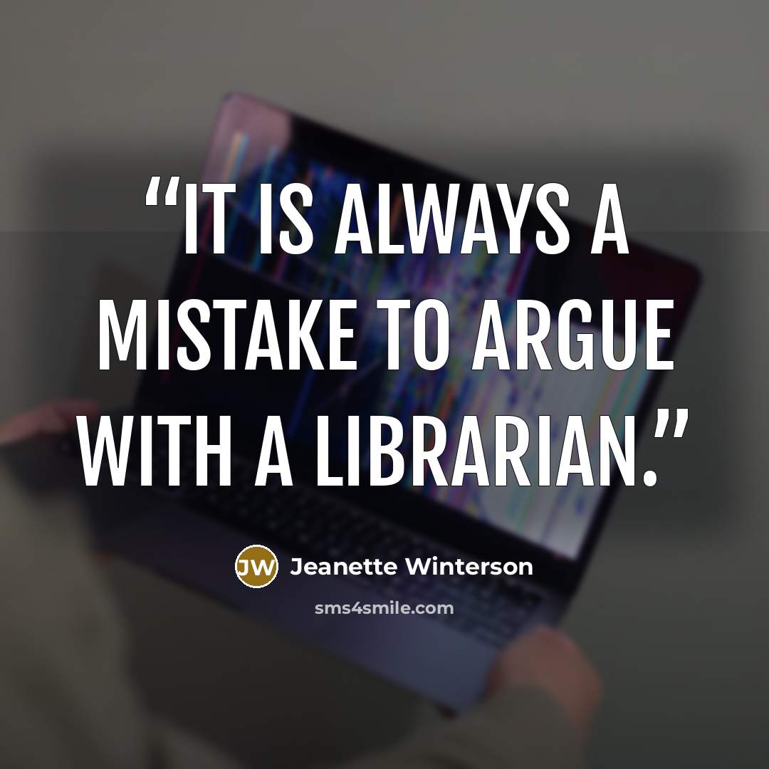 “It is always a mistake to argue with a librarian.” quote by Jeanette Winterson