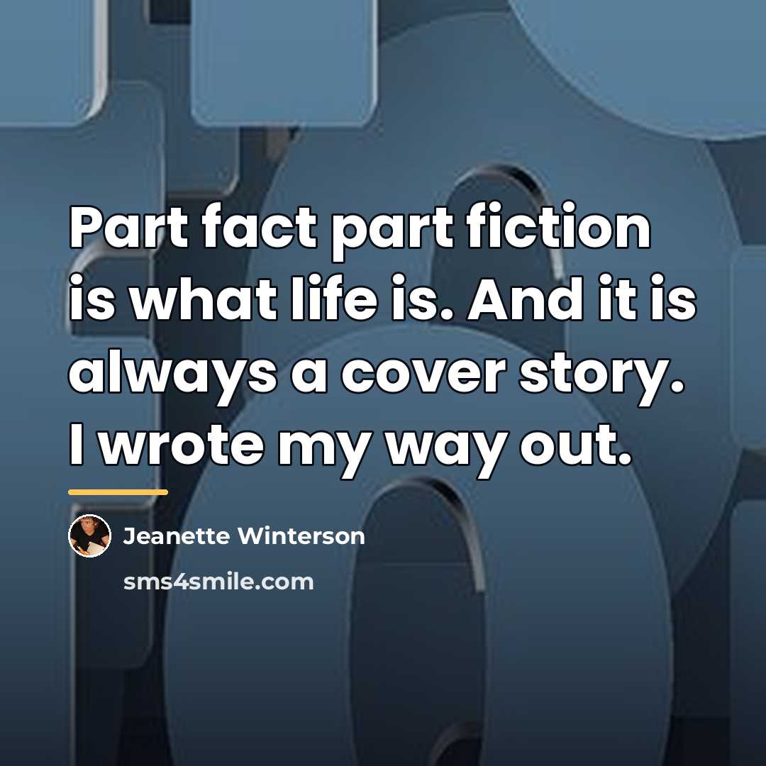 “Part fact part fiction is what life is. And it…” quote by Jeanette Winterson