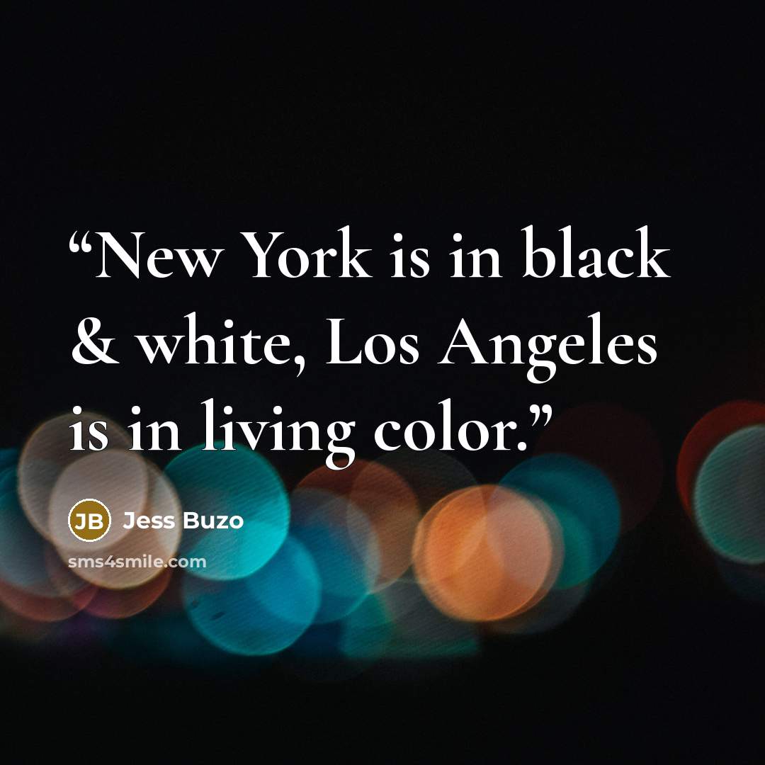 “New York is in black & white, Los Angeles is in living color.” quote by Jess Buzo