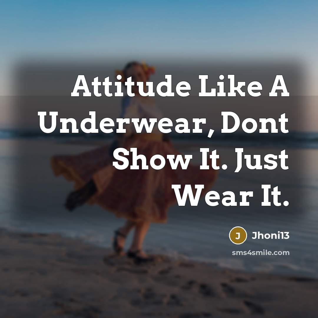 “Attitude Like A Underwear, Dont Show It. Just Wear It.” quote by Jhoni13