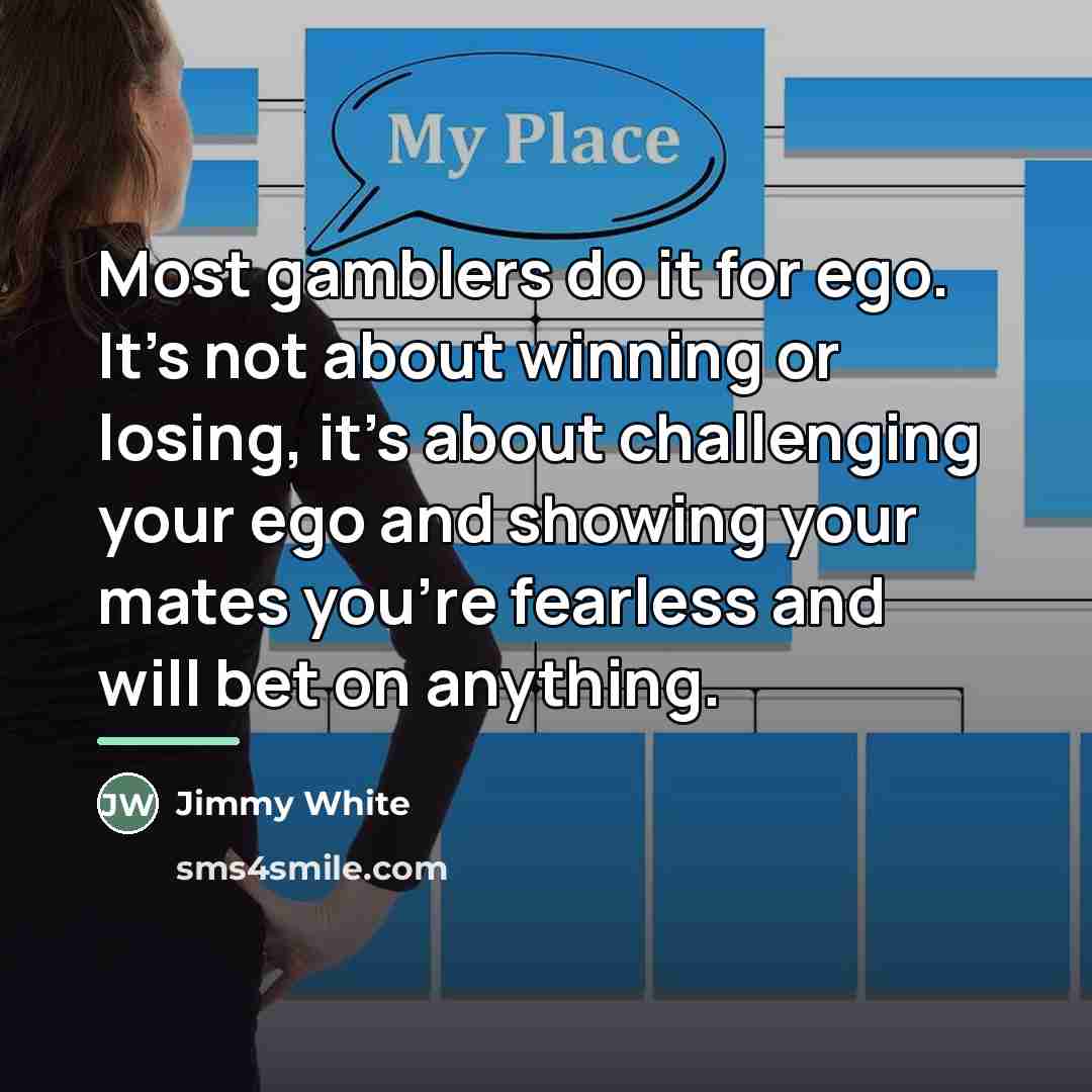 “Most gamblers do it for ego. It's not about winning…” quote by Jimmy White