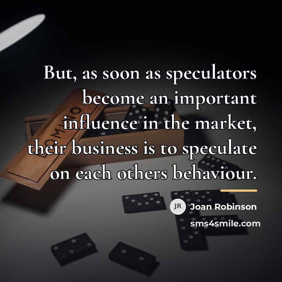 “But, as soon as speculators become an important influence in…” quote by Joan Robinson
