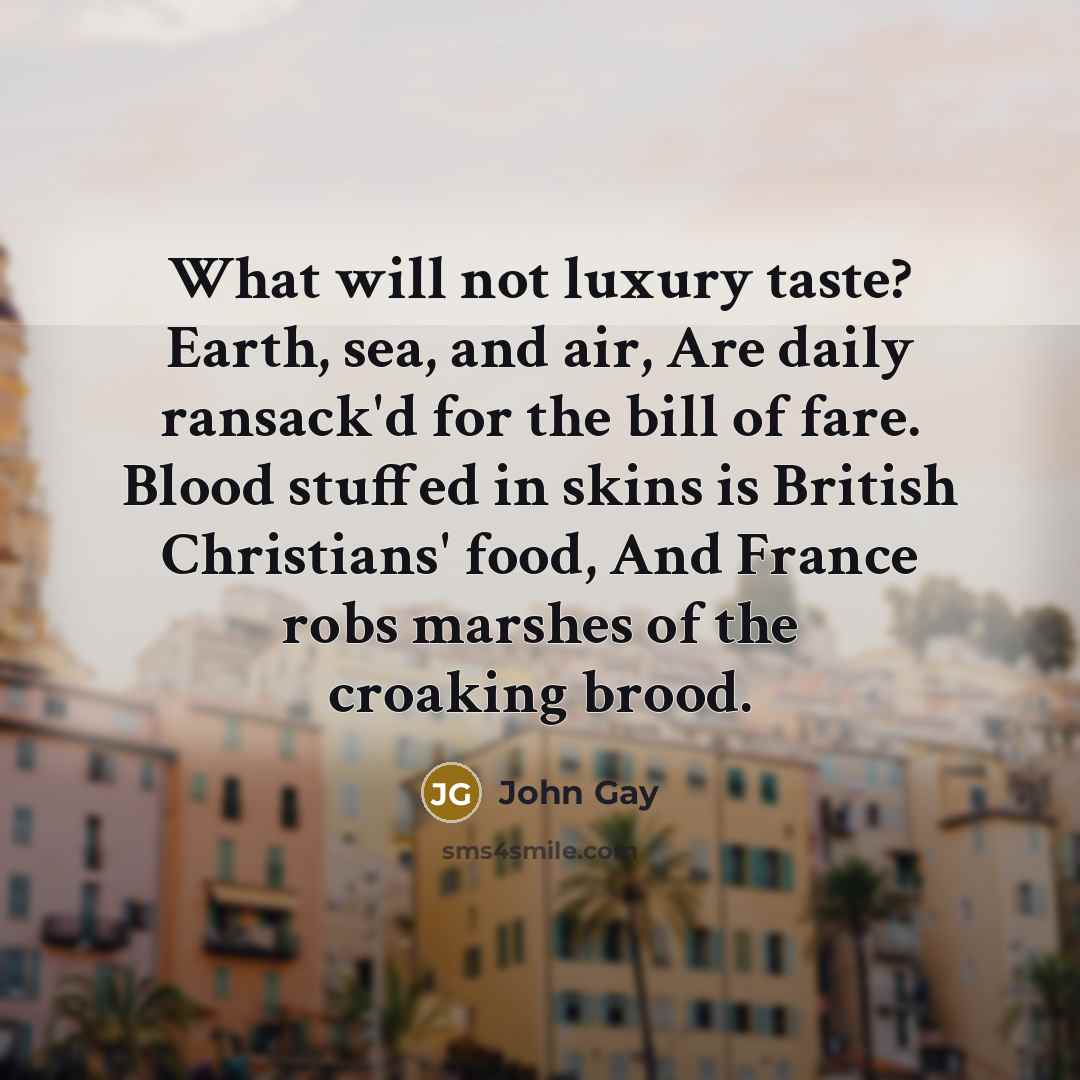 “What will not luxury taste? Earth, sea, and air, Are…” quote by John Gay