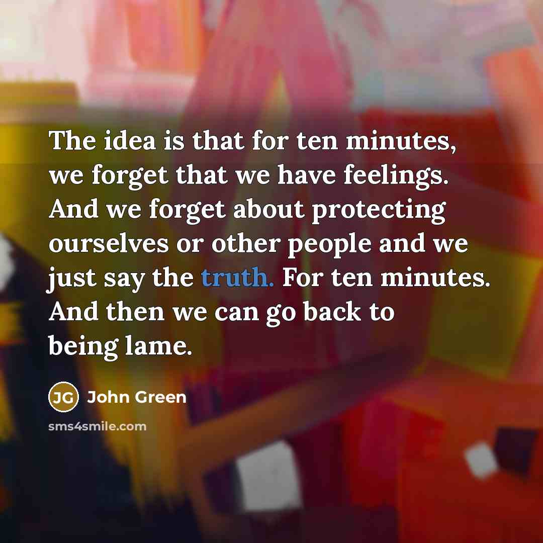 “The idea is that for ten minutes, we forget that…” quote by John Green
