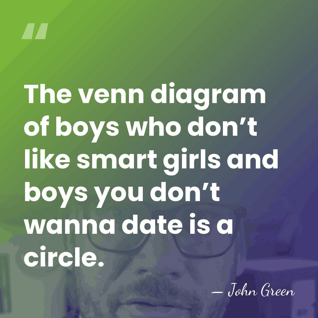 The venn diagram of boys who don’t like smart girls and boys&hellip; - John Green