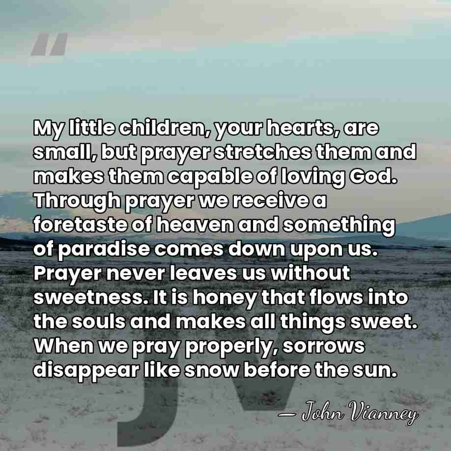 My little children, your hearts, are small, but prayer stretches them and&hellip; - John Vianney