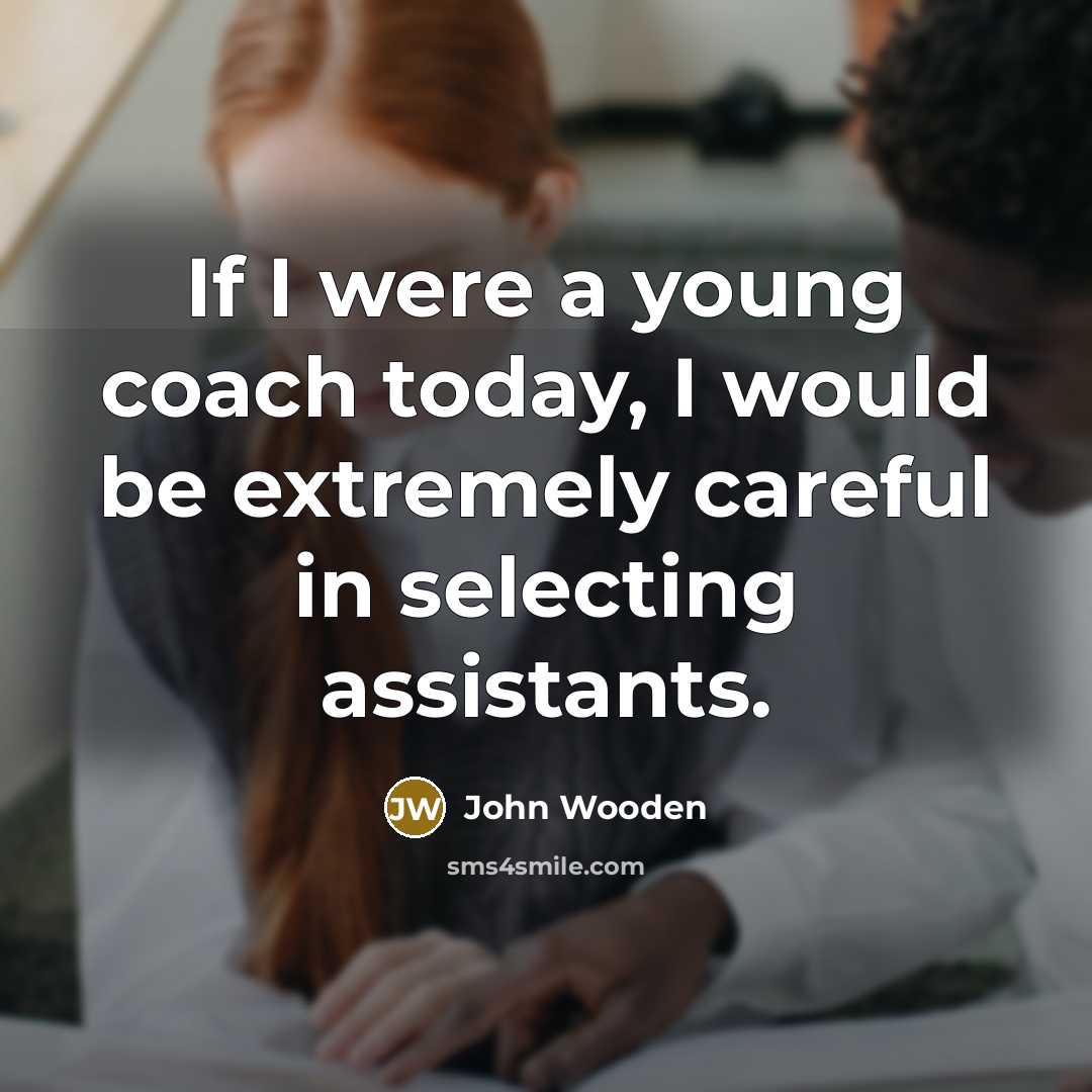 “If I were a young coach today, I would be…” quote by John Wooden