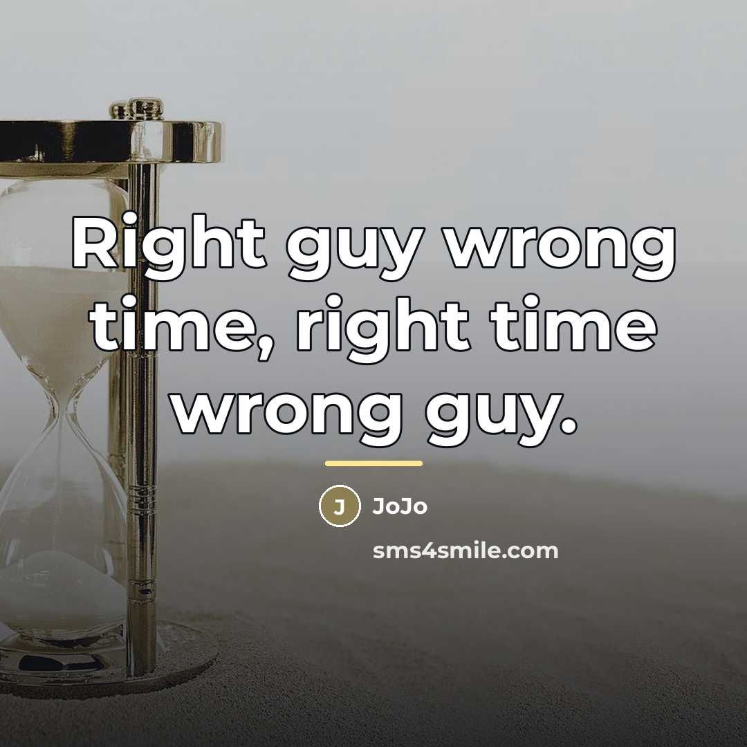 “Right guy wrong time, right time wrong guy.…” quote by Jojo