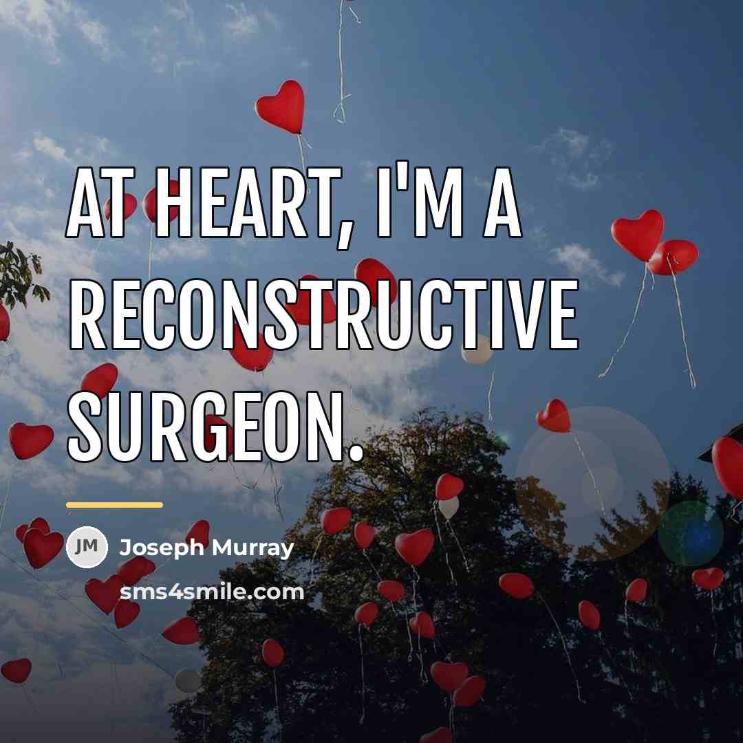 “At heart, I'm a reconstructive surgeon.…” quote by Joseph Murray