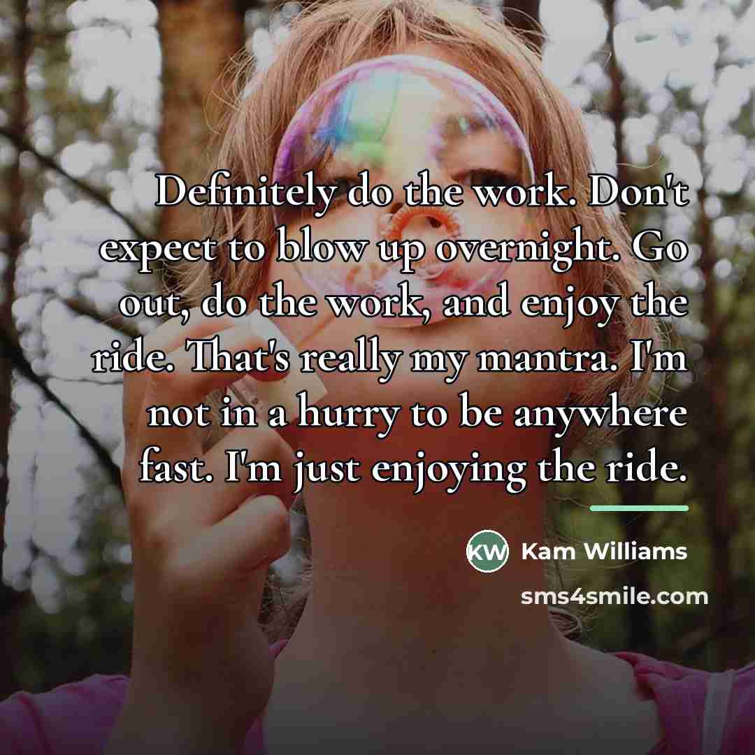 “Definitely do the work. Don't expect to blow up overnight.…” quote by Kam Williams