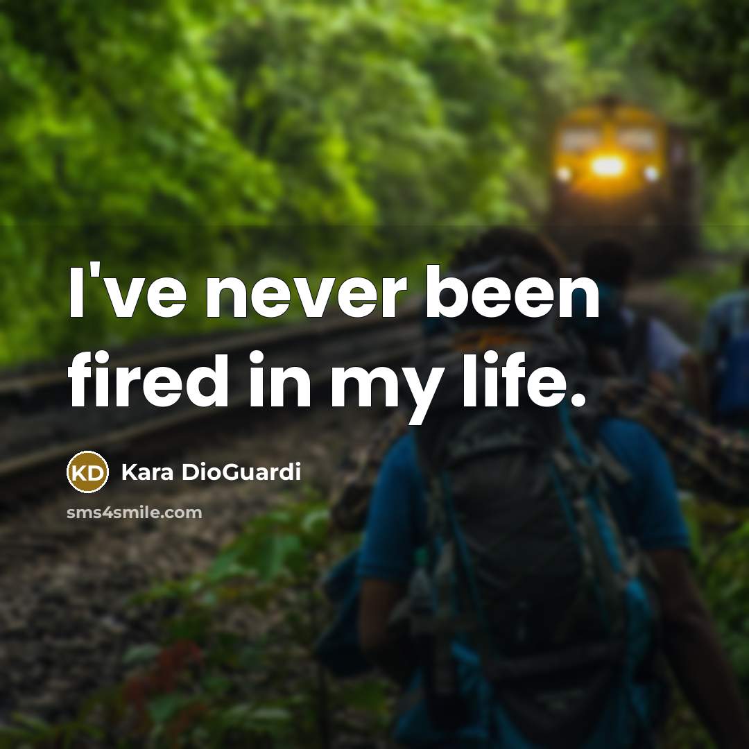 “I've never been fired in my life.…” quote by Kara DioGuardi