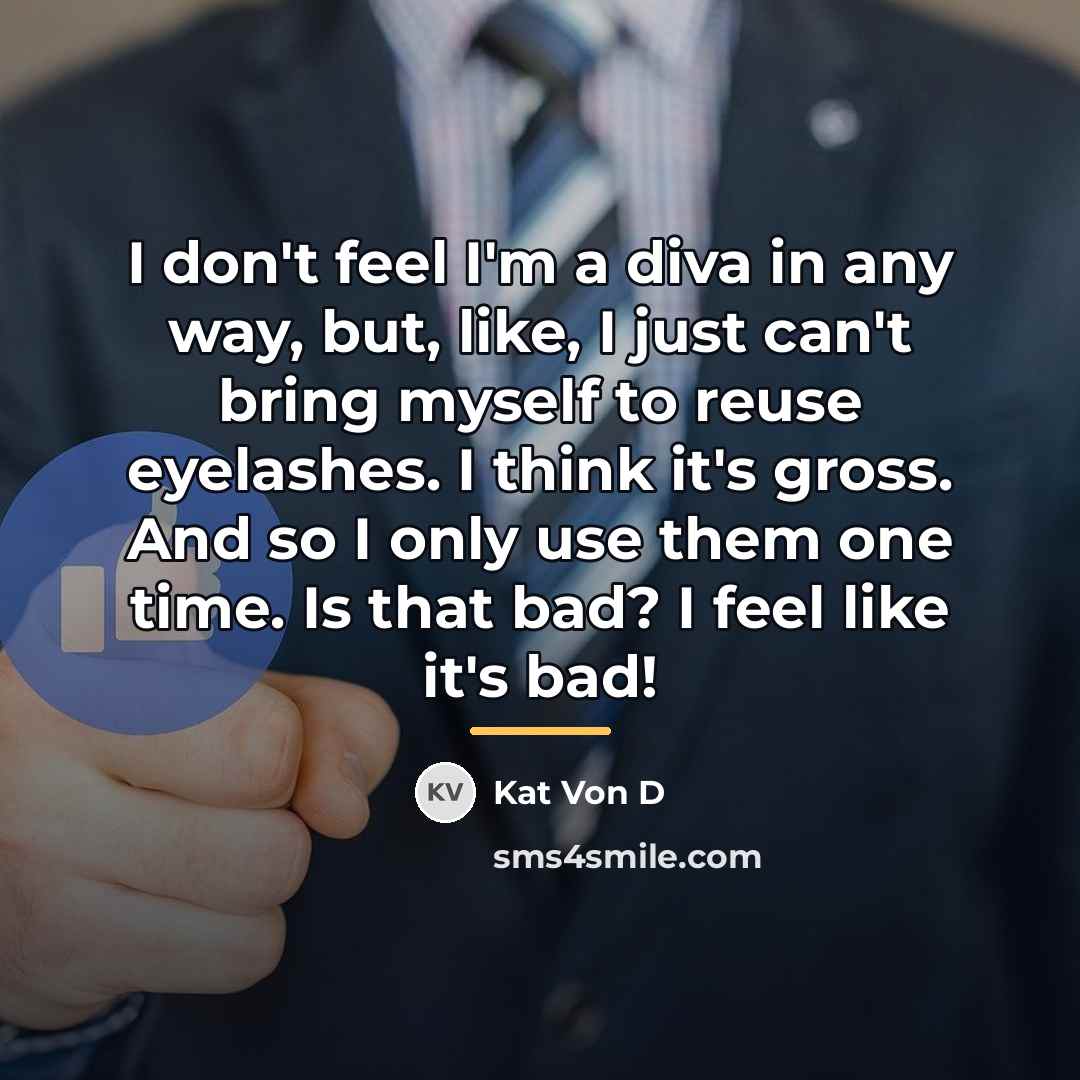 “I don't feel I'm a diva in any way, but,…” quote by Kat Von D