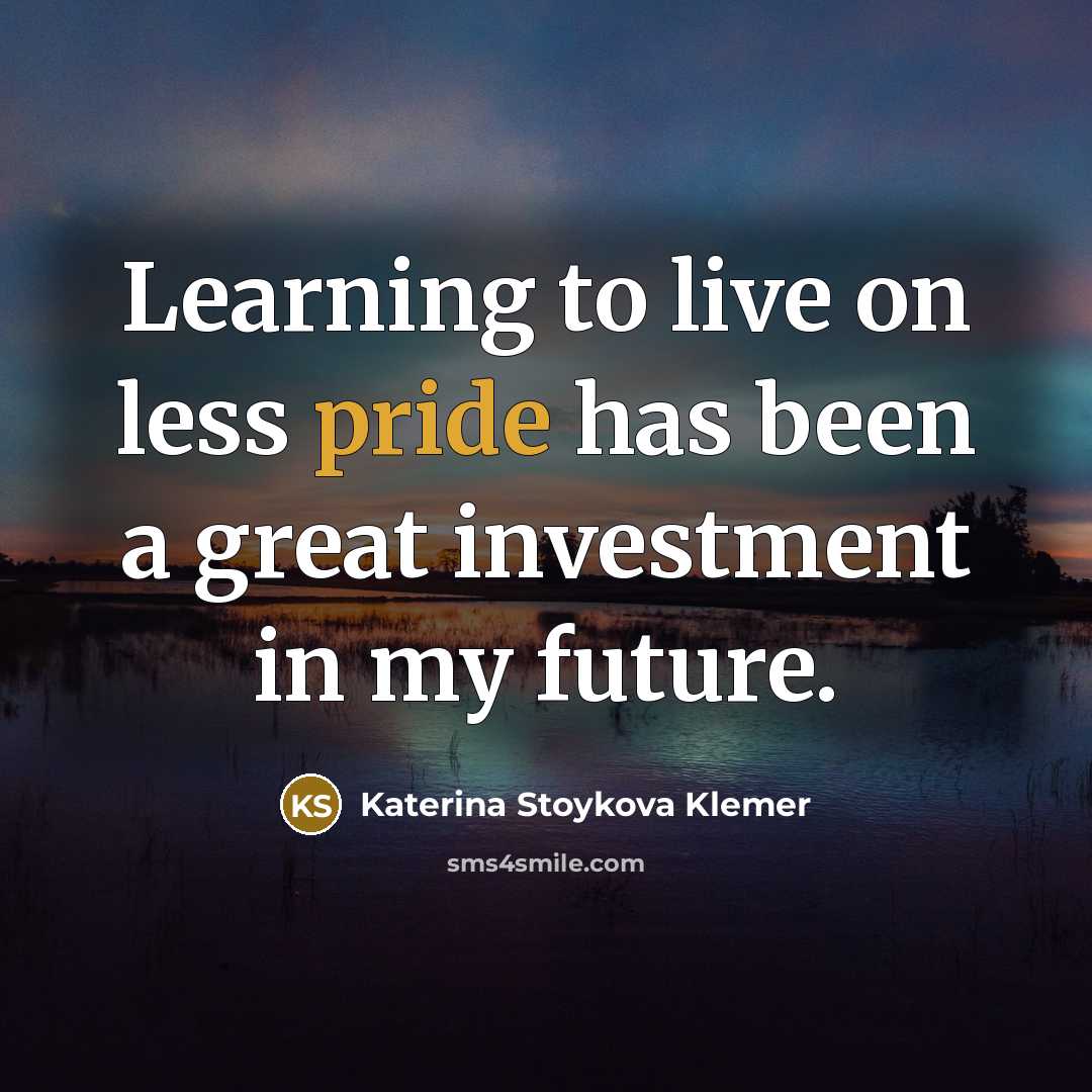 “Learning to live on less pride has been a great…” quote by Katerina Stoykova Klemer