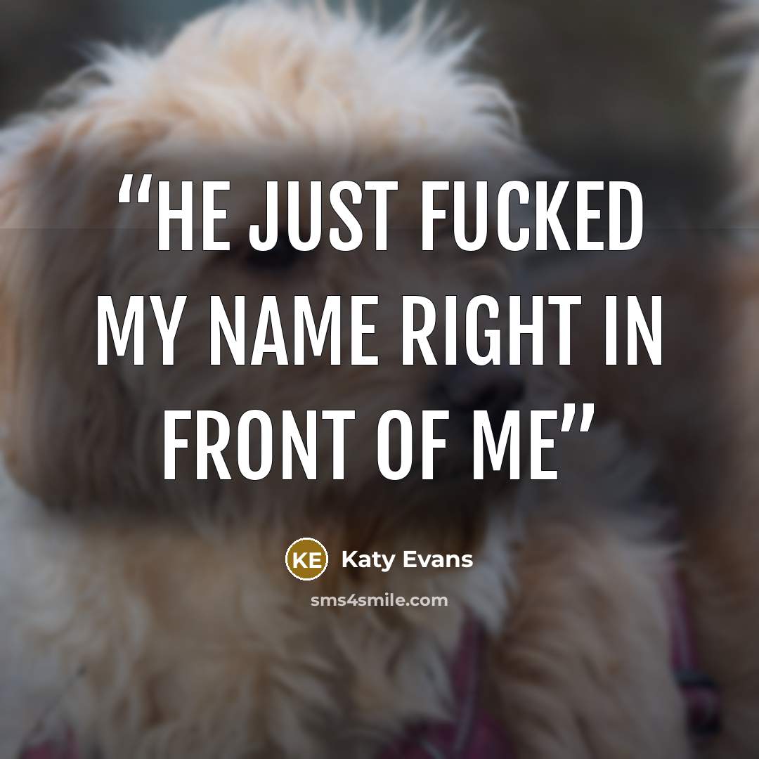 “He just fucked my name right in front of me” quote by Katy Evans