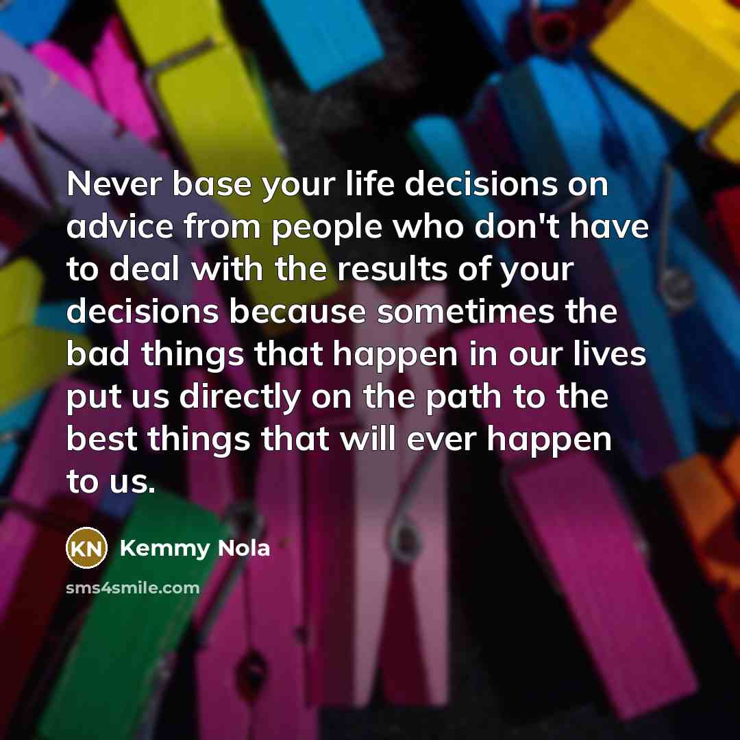“Never base your life decisions on advice from people who…” quote by Kemmy Nola