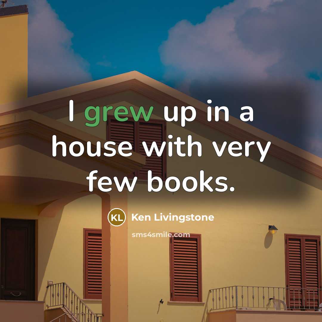 “I grew up in a house with very few books.…” quote by Ken Livingstone