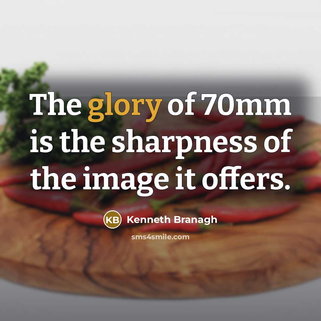 “The glory of 70mm is the sharpness of the image…” quote by Kenneth Branagh