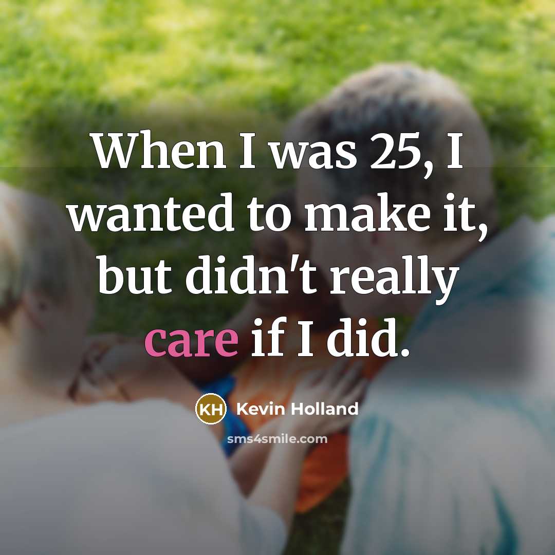 “When I was 25, I wanted to make it, but…” quote by Kevin Holland