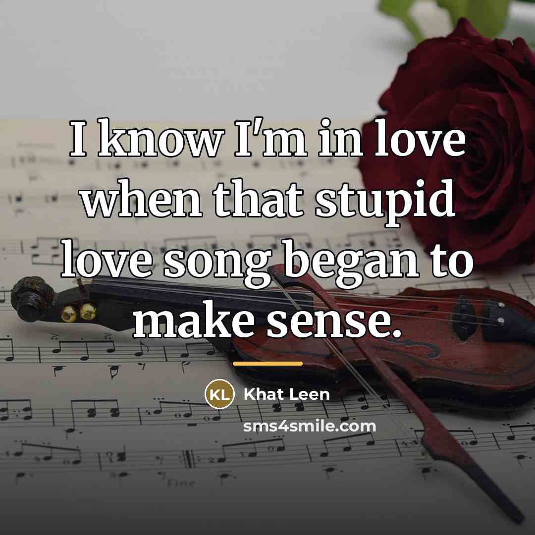 “I know I'm in love when that stupid love song…” quote by Khat Leen