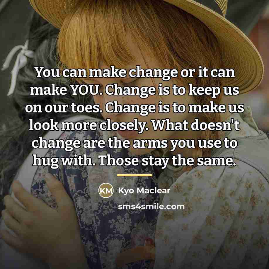 “You can make change or it can make YOU. Change…” quote by Kyo Maclear