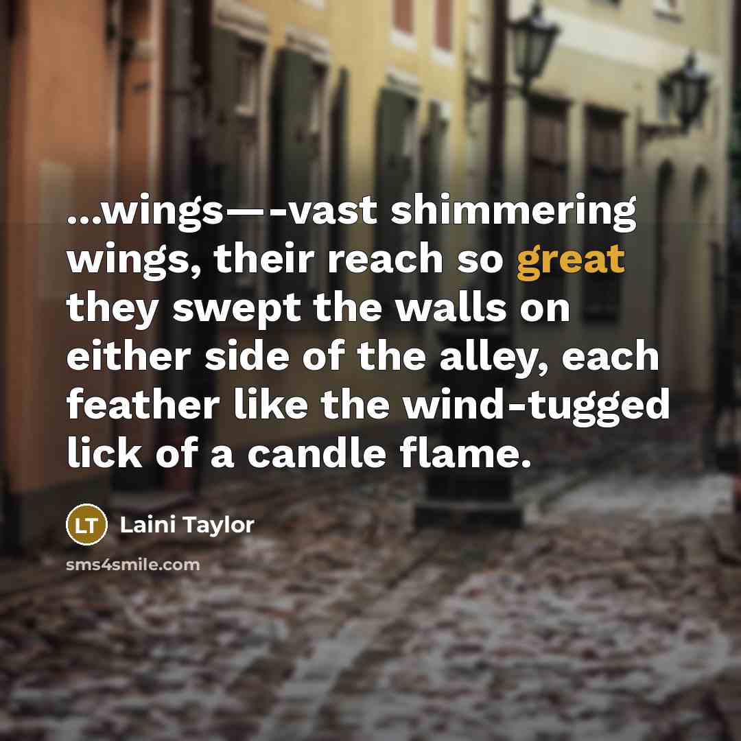 “...wings—-vast shimmering wings, their reach so great they swept the…” quote by Laini Taylor