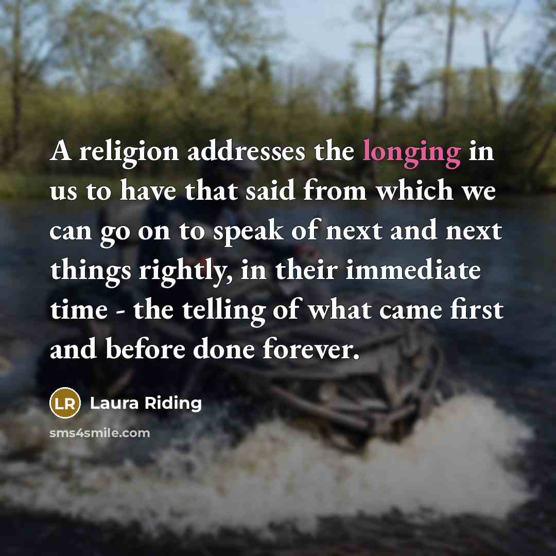 “A religion addresses the longing in us to have that…” quote by Laura Riding