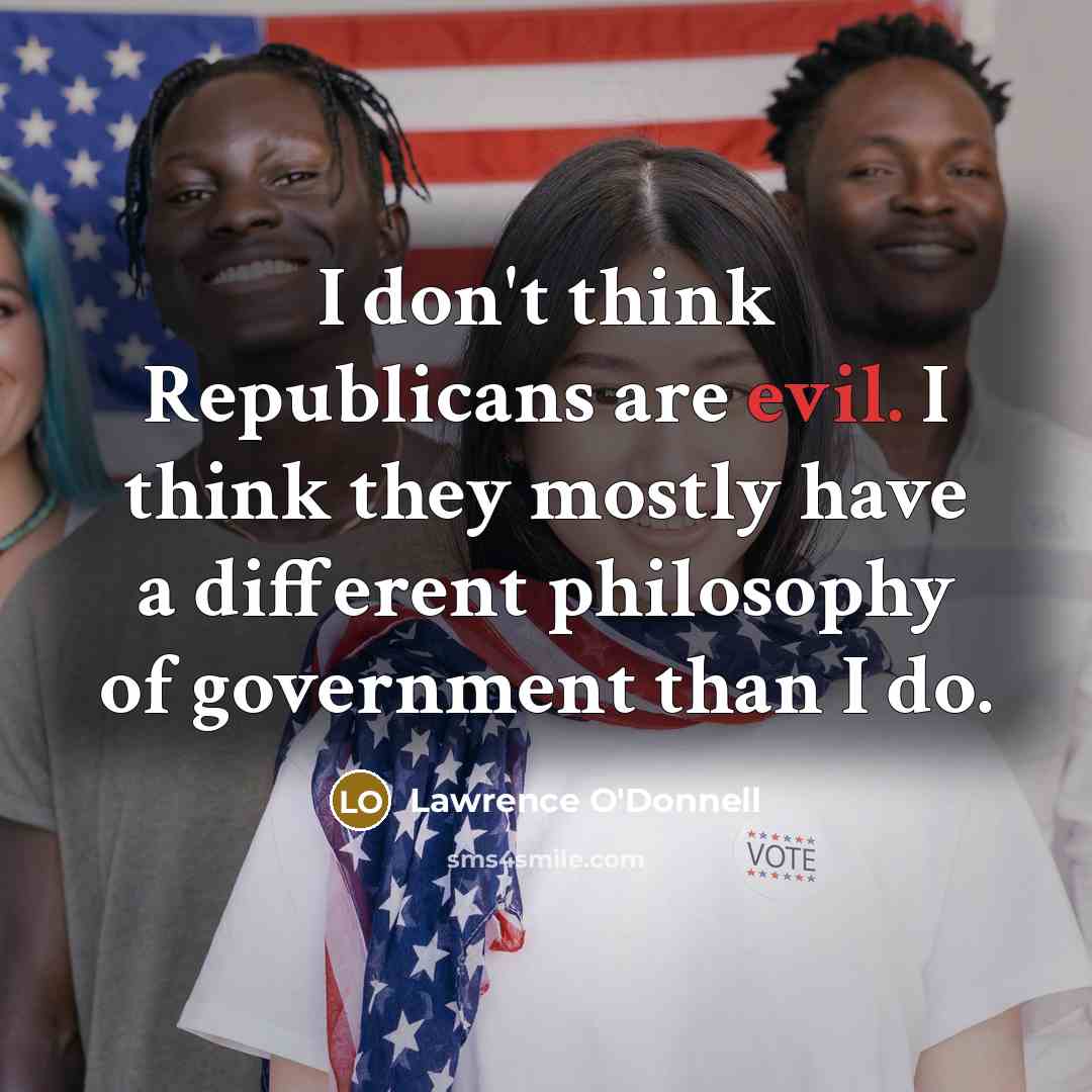 “I don't think Republicans are evil. I think they mostly…” quote by Lawrence O'Donnell