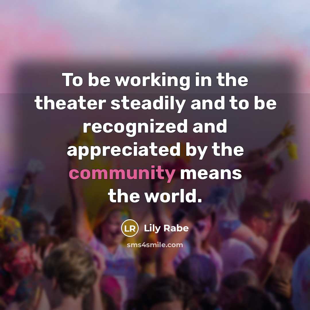 “To be working in the theater steadily and to be…” quote by Lily Rabe