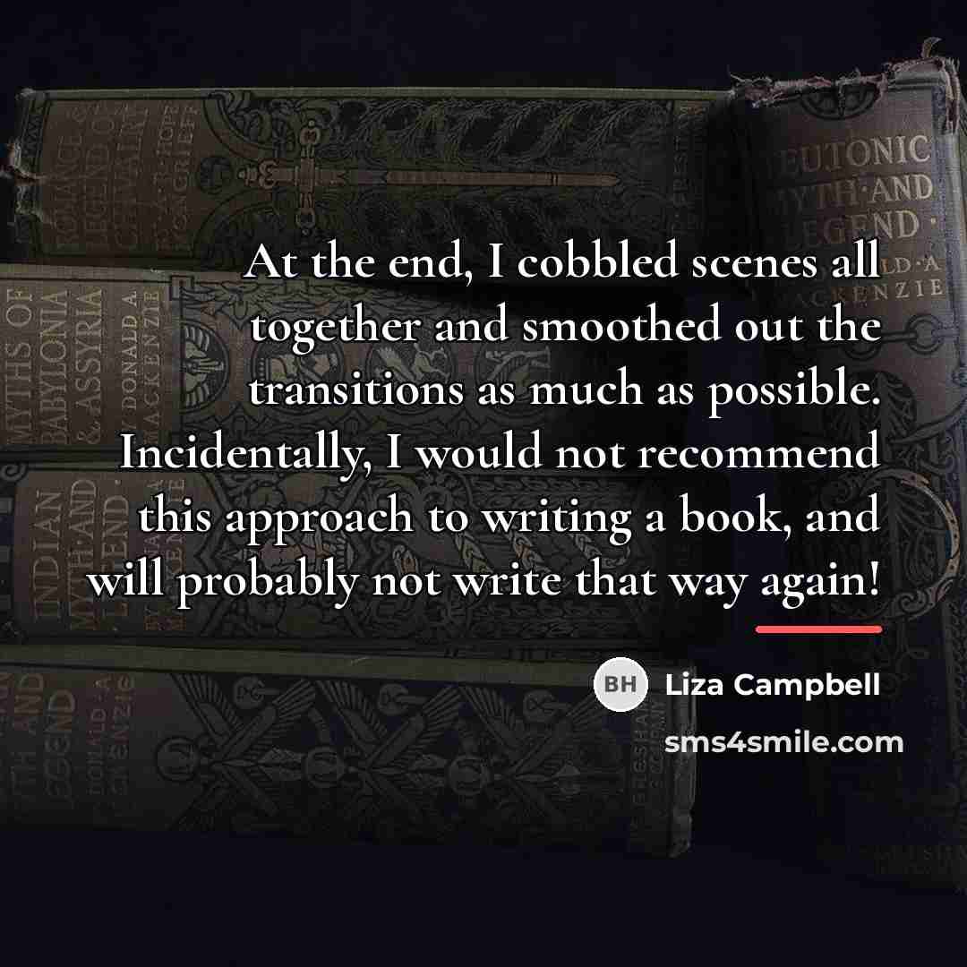 “At the end, I cobbled scenes all together and smoothed…” quote by Liza Campbell