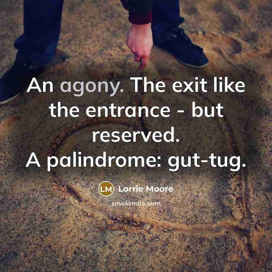 “An agony. The exit like the entrance - but reserved.…” quote by Lorrie Moore