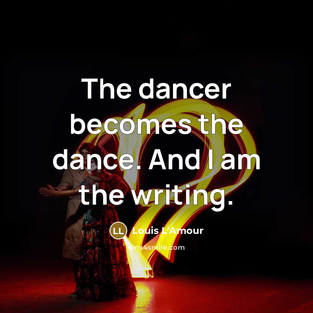 “The dancer becomes the dance. And I am the writing.…” quote by Louis L'Amour