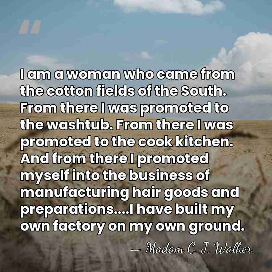 I am a woman who came from the cotton fields of the&hellip; - Madam C. J. Walker