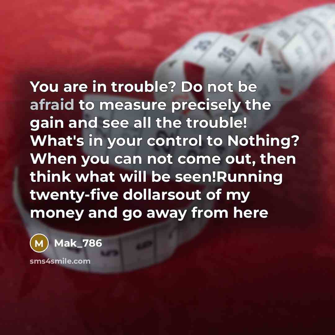 “You are in trouble? Do not be afraid to measure…” quote by Mak_786