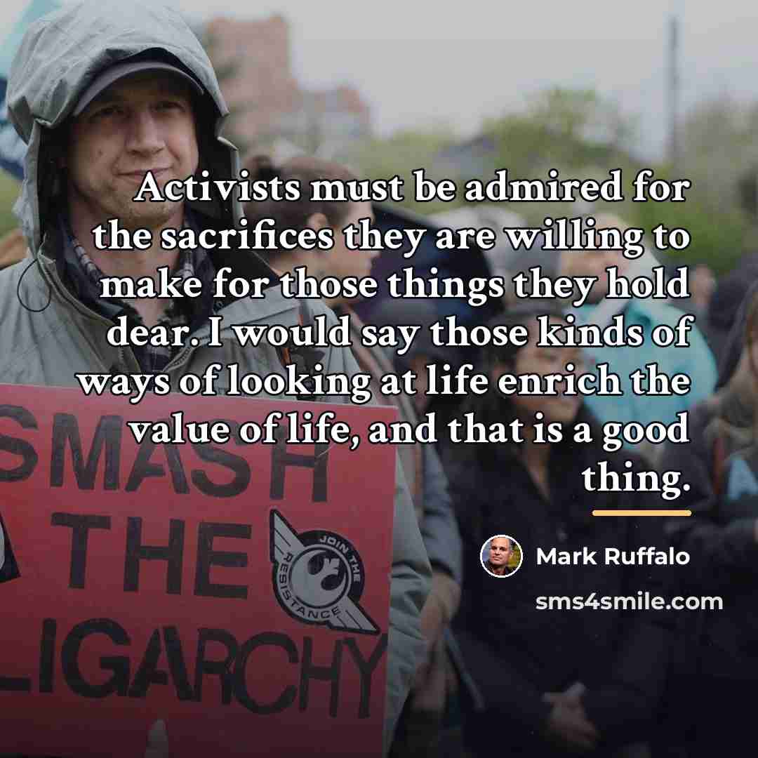 “Activists must be admired for the sacrifices they are willing…” quote by Mark Ruffalo
