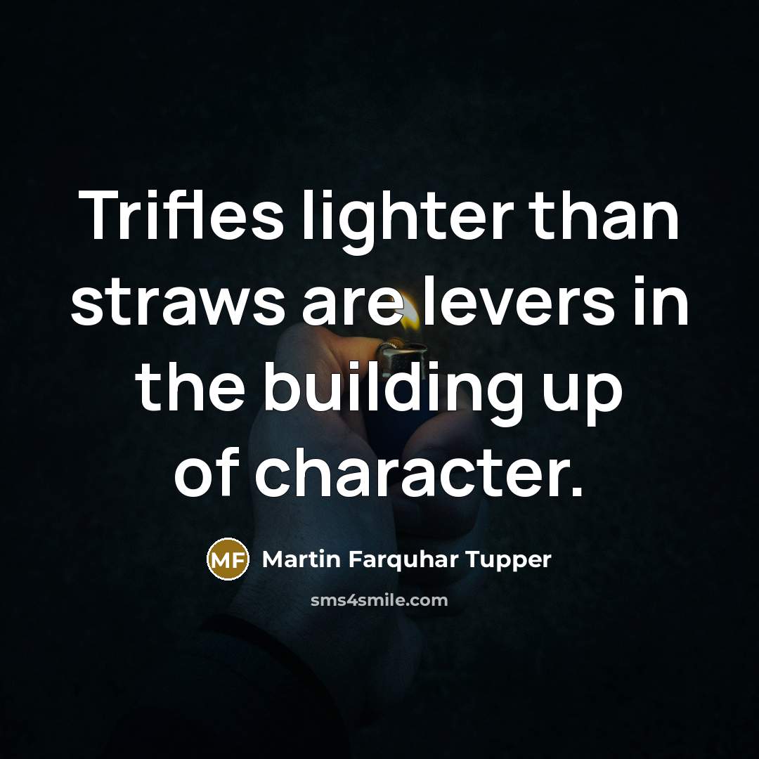 “Trifles lighter than straws are levers in the building up…” quote by Martin Farquhar Tupper