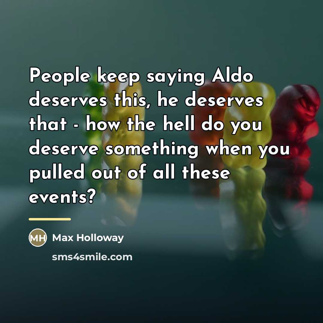 “People keep saying Aldo deserves this, he deserves that -…” quote by Max Holloway